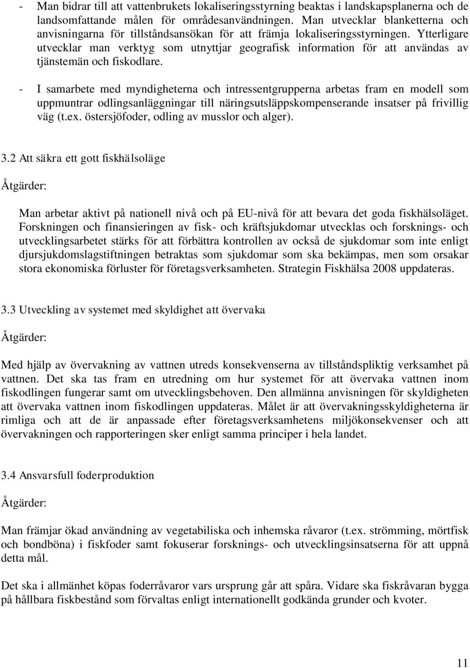 Ytterligare utvecklar man verktyg som utnyttjar geografisk information för att användas av tjänstemän och fiskodlare.