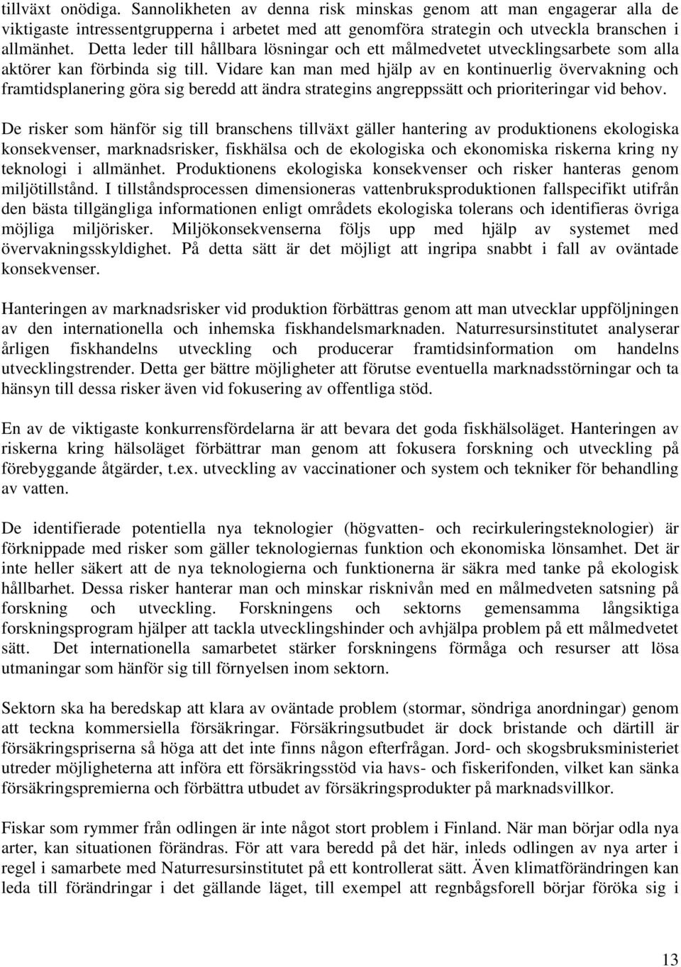 Vidare kan man med hjälp av en kontinuerlig övervakning och framtidsplanering göra sig beredd att ändra strategins angreppssätt och prioriteringar vid behov.