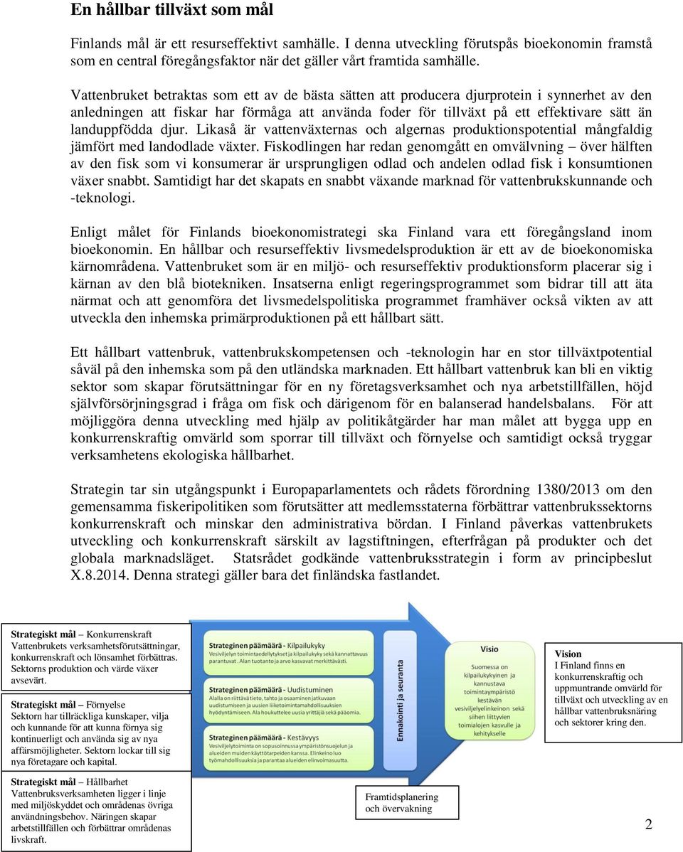 landuppfödda djur. Likaså är vattenväxternas och algernas produktionspotential mångfaldig jämfört med landodlade växter.