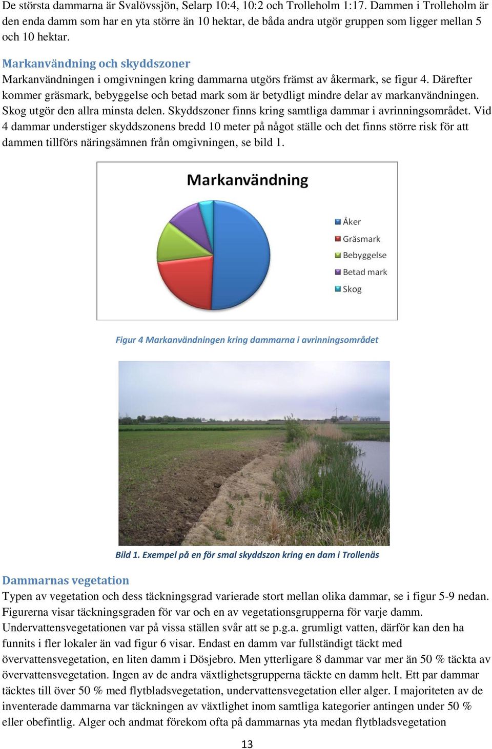 Markanvändning och skyddszoner Markanvändningen i omgivningen kring dammarna utgörs främst av åkermark, se figur 4.