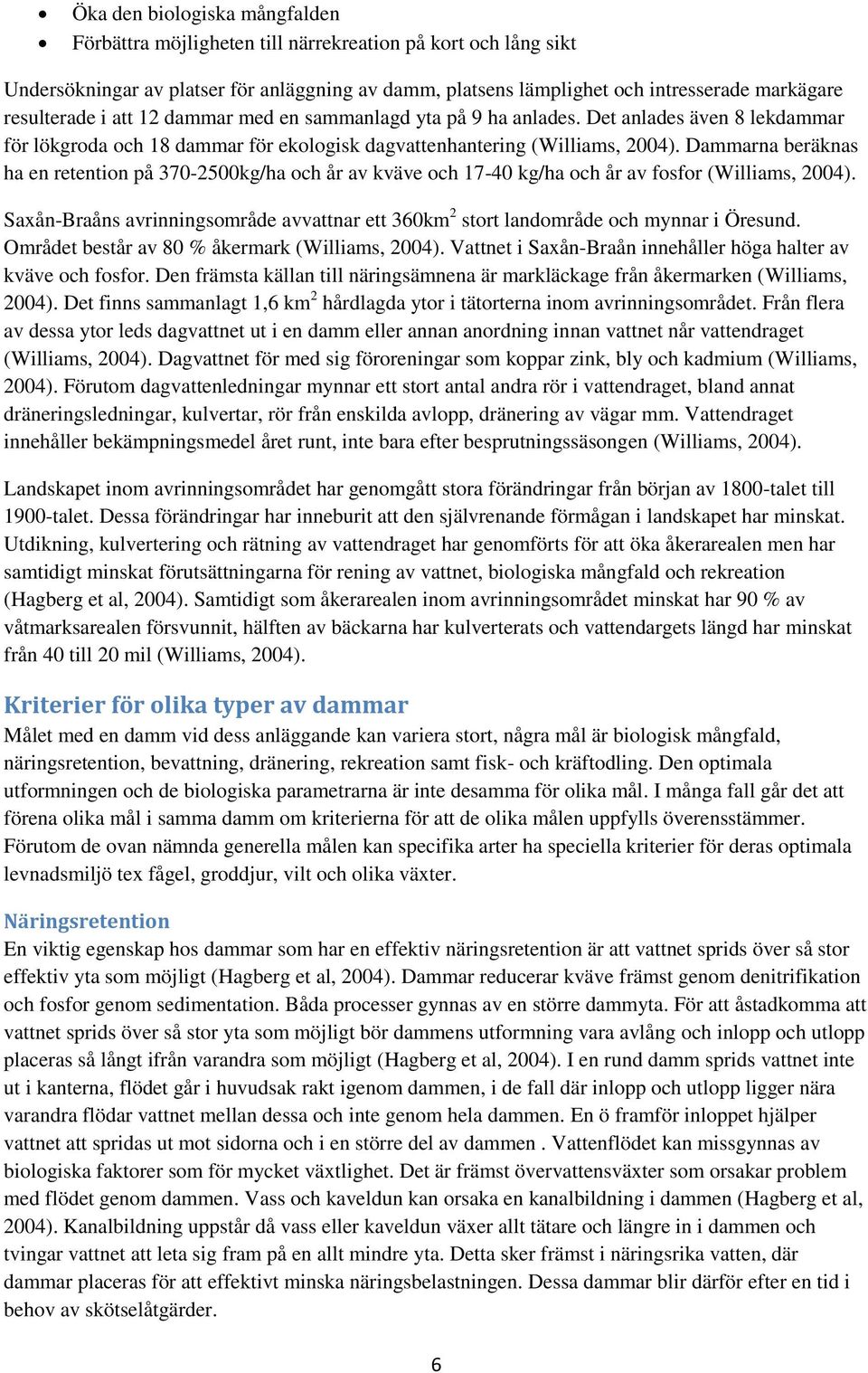 Dammarna beräknas ha en retention på 370-2500kg/ha och år av kväve och 17-40 kg/ha och år av fosfor (Williams, 2004).