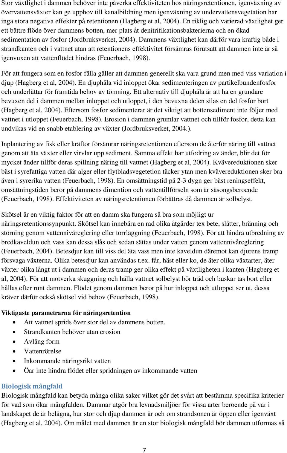 En riklig och varierad växtlighet ger ett bättre flöde över dammens botten, mer plats åt denitrifikationsbakterierna och en ökad sedimentation av fosfor (Jordbruksverket, 2004).