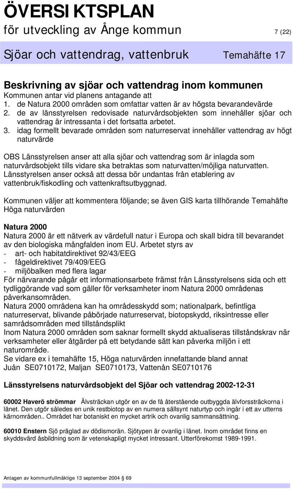 3. idag formellt bevarade områden som naturreservat innehåller vattendrag av högt naturvärde OBS Länsstyrelsen anser att alla sjöar och vattendrag som är inlagda som naturvårdsobjekt tills vidare ska