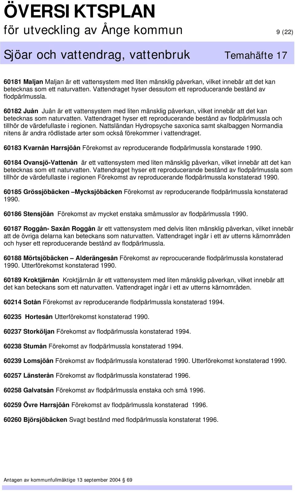 Vattendraget hyser ett reproducerande bestånd av flodpärlmussla och tillhör de värdefullaste i regionen.