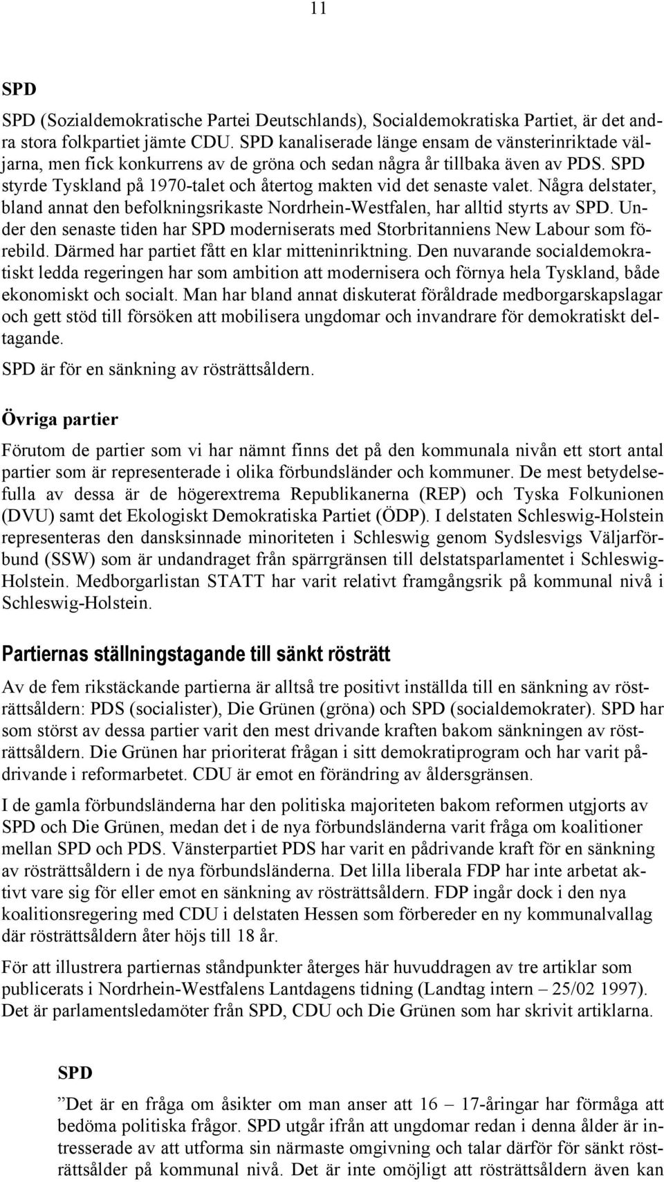 SPD styrde Tyskland på 1970-talet och återtog makten vid det senaste valet. Några delstater, bland annat den befolkningsrikaste Nordrhein-Westfalen, har alltid styrts av SPD.