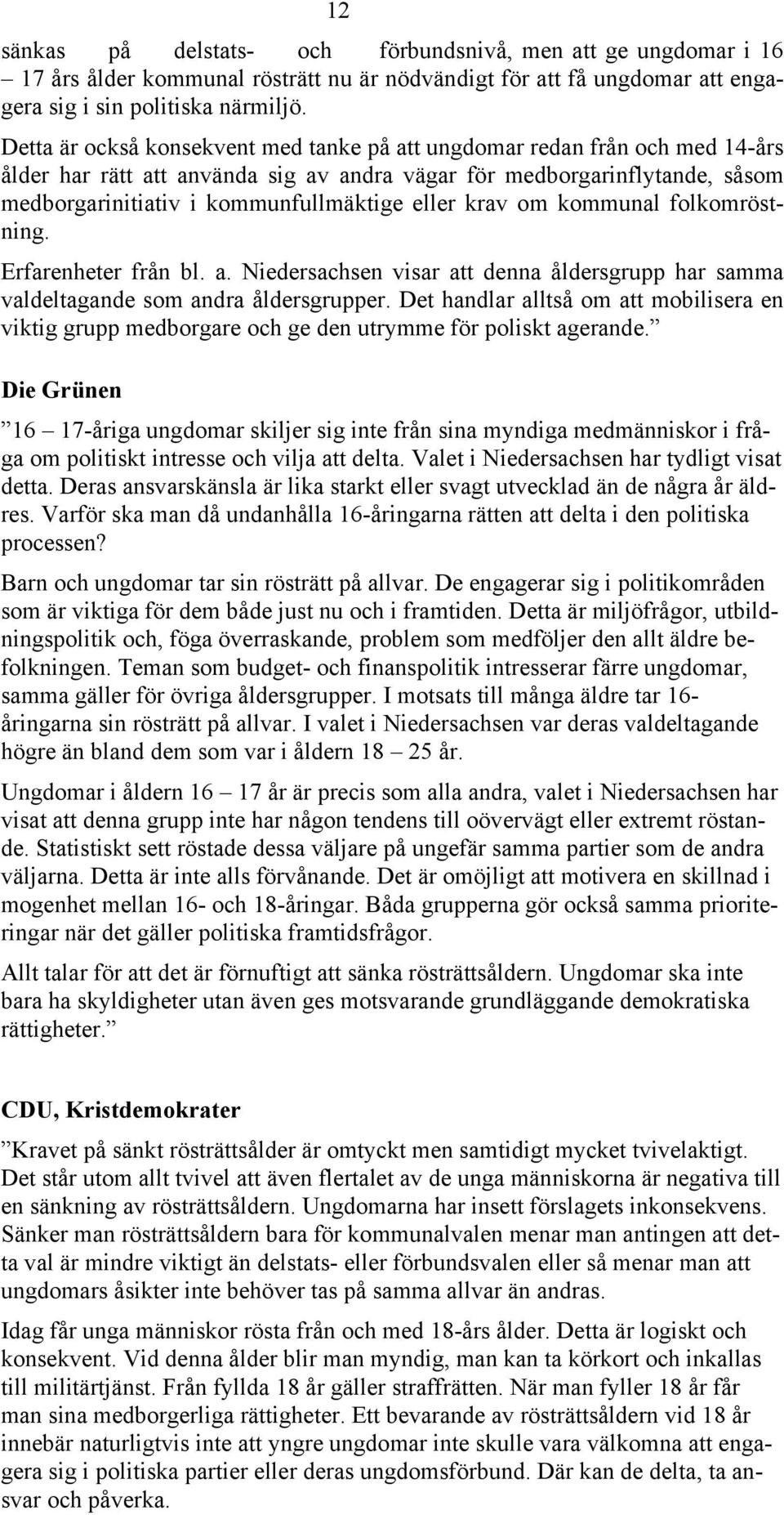 krav om kommunal folkomröstning. Erfarenheter från bl. a. Niedersachsen visar att denna åldersgrupp har samma valdeltagande som andra åldersgrupper.