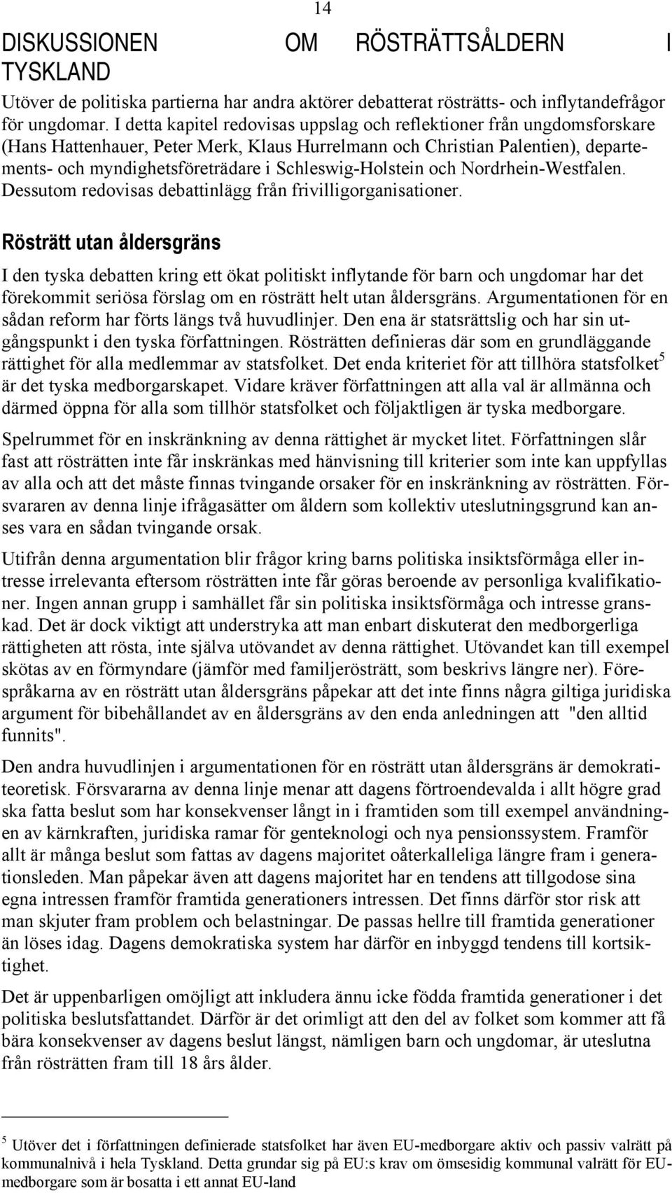 Schleswig-Holstein och Nordrhein-Westfalen. Dessutom redovisas debattinlägg från frivilligorganisationer.