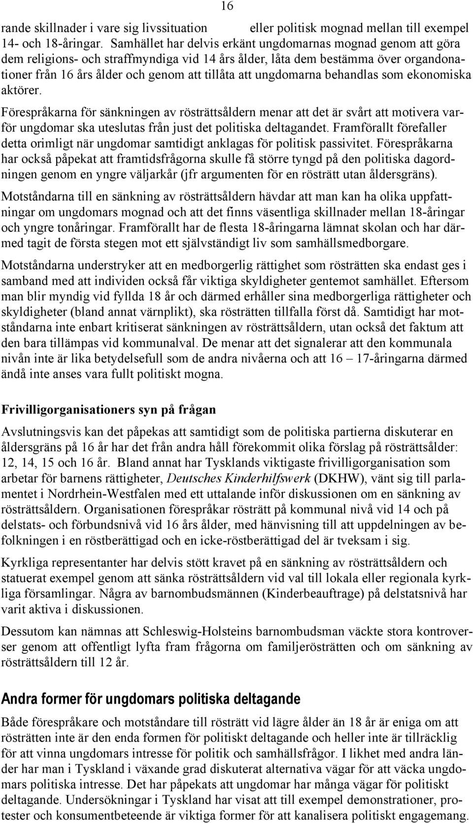 ungdomarna behandlas som ekonomiska aktörer. Förespråkarna för sänkningen av rösträttsåldern menar att det är svårt att motivera varför ungdomar ska uteslutas från just det politiska deltagandet.