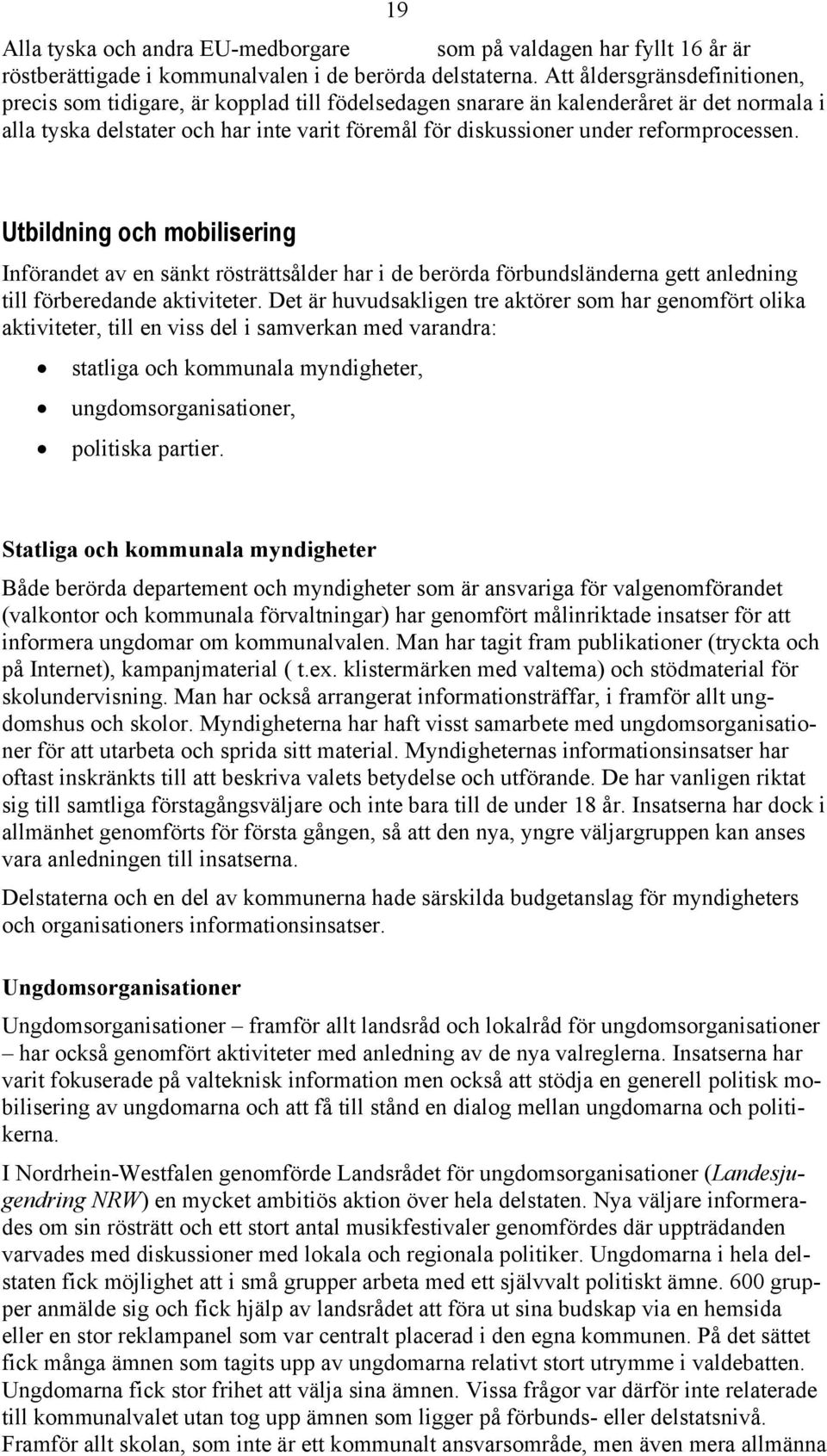 reformprocessen. Utbildning och mobilisering Införandet av en sänkt rösträttsålder har i de berörda förbundsländerna gett anledning till förberedande aktiviteter.