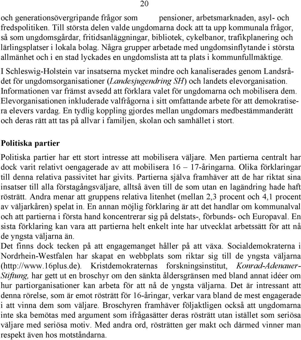 Några grupper arbetade med ungdomsinflytande i största allmänhet och i en stad lyckades en ungdomslista att ta plats i kommunfullmäktige.