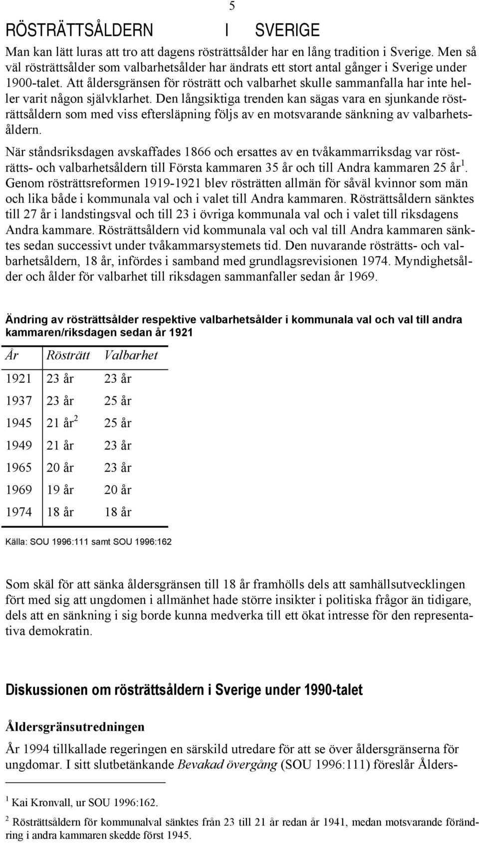 Att åldersgränsen för rösträtt och valbarhet skulle sammanfalla har inte heller varit någon självklarhet.