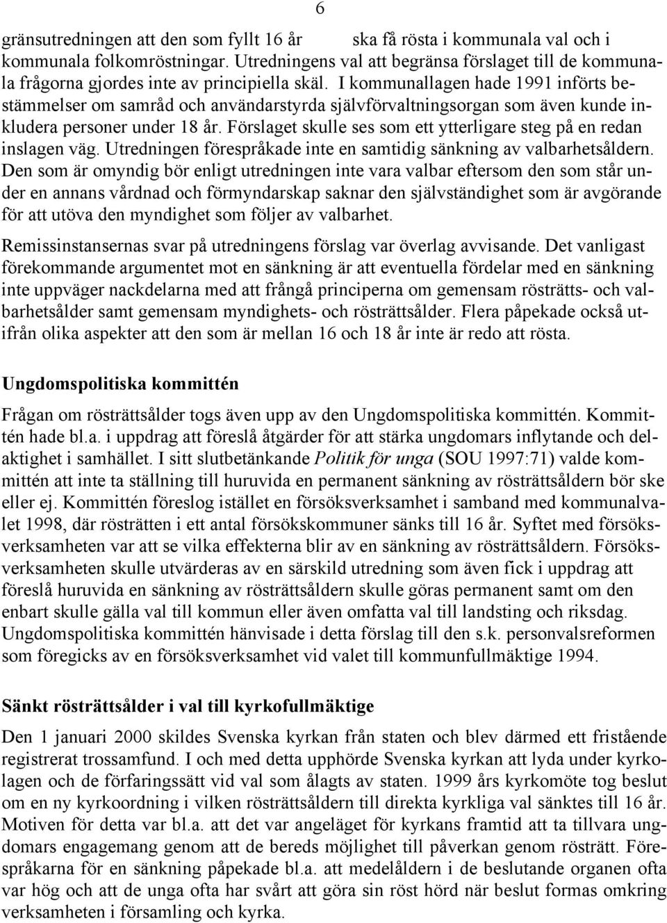 I kommunallagen hade 1991 införts bestämmelser om samråd och användarstyrda självförvaltningsorgan som även kunde inkludera personer under 18 år.