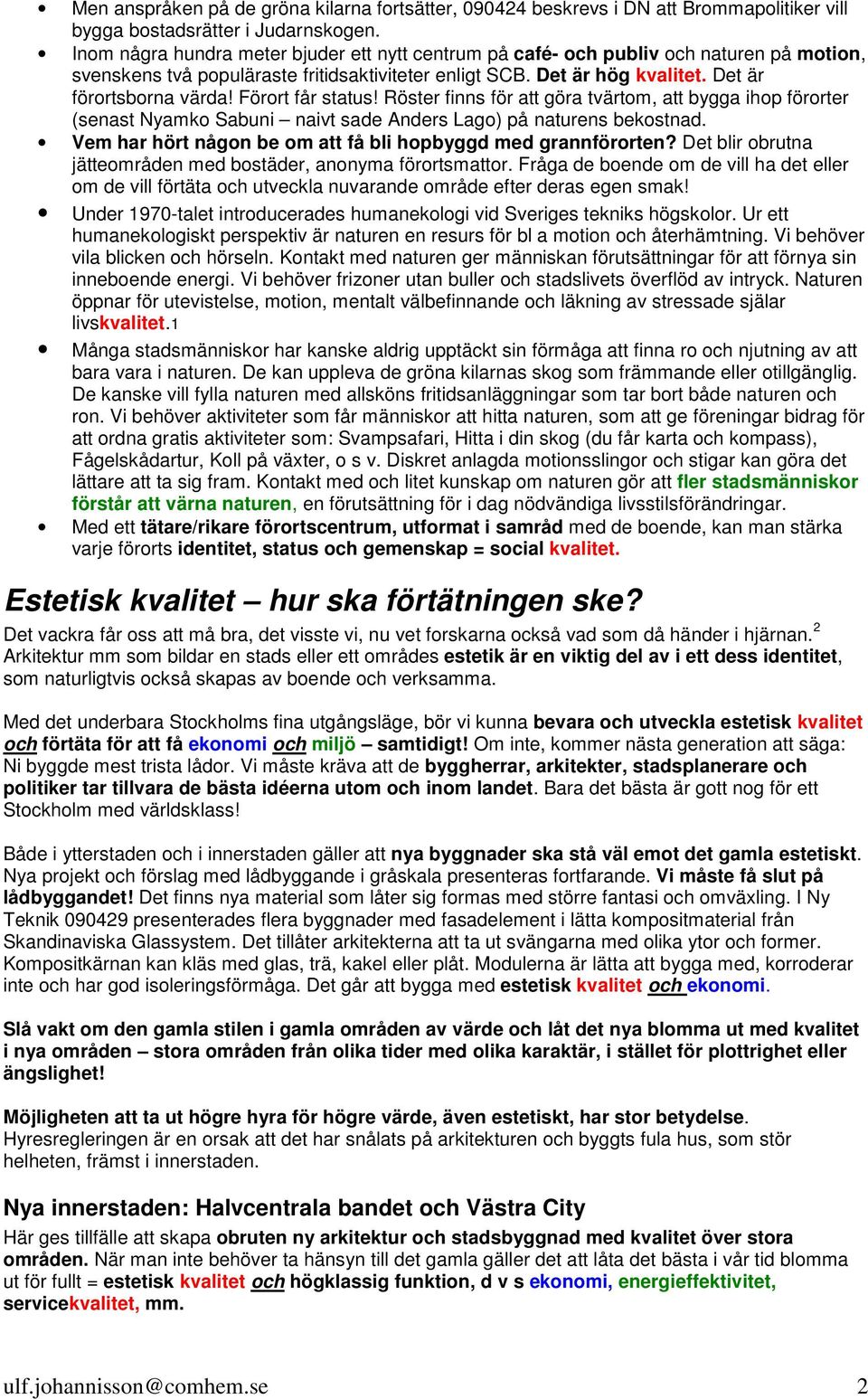 Förort får status! Röster finns för att göra tvärtom, att bygga ihop förorter (senast Nyamko Sabuni naivt sade Anders Lago) på naturens bekostnad.