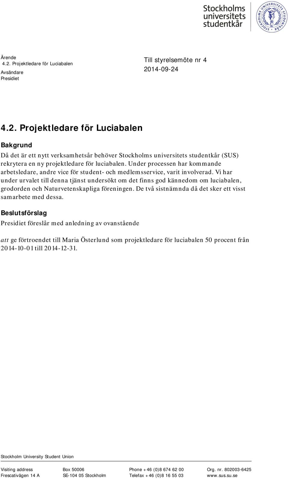 Vi har under urvalet till denna tjänst undersökt om det finns god kännedom om luciabalen, grodorden och Naturvetenskapliga föreningen. De två sistnämnda då det sker ett visst samarbete med dessa.