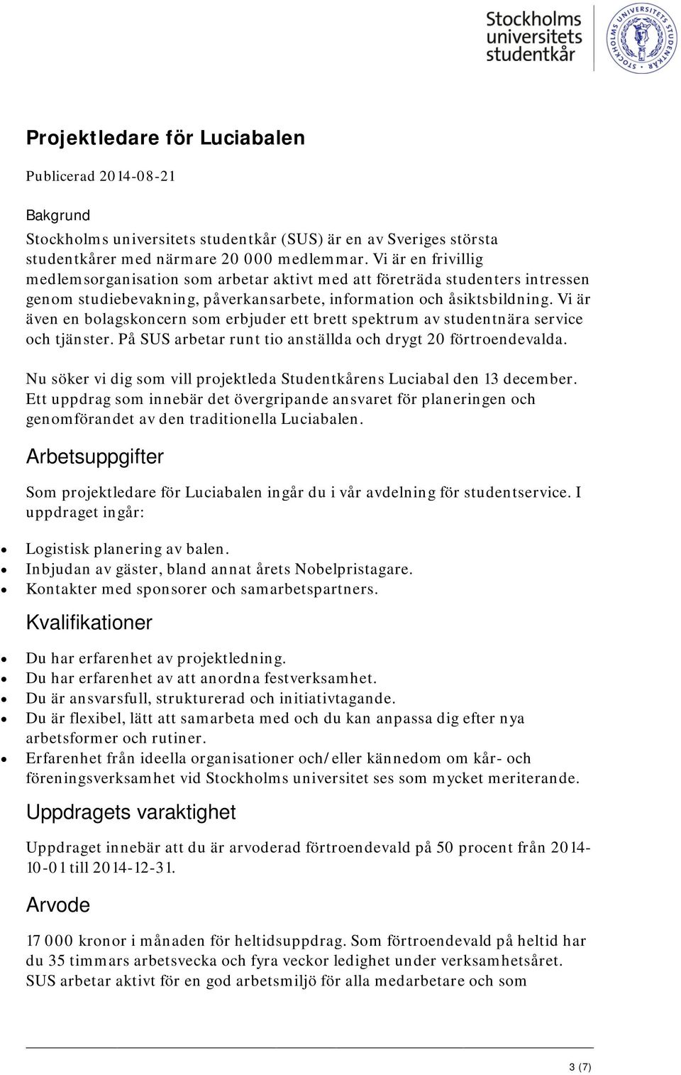 Vi är även en bolagskoncern som erbjuder ett brett spektrum av studentnära service och tjänster. På SUS arbetar runt tio anställda och drygt 20 förtroendevalda.