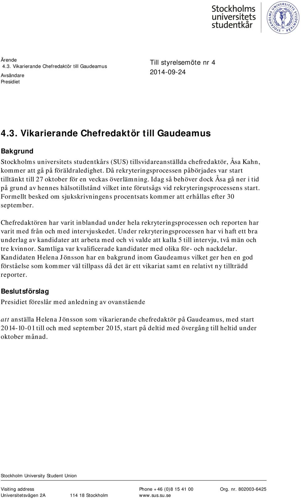 Idag så behöver dock Åsa gå ner i tid på grund av hennes hälsotillstånd vilket inte förutsågs vid rekryteringsprocessens start.