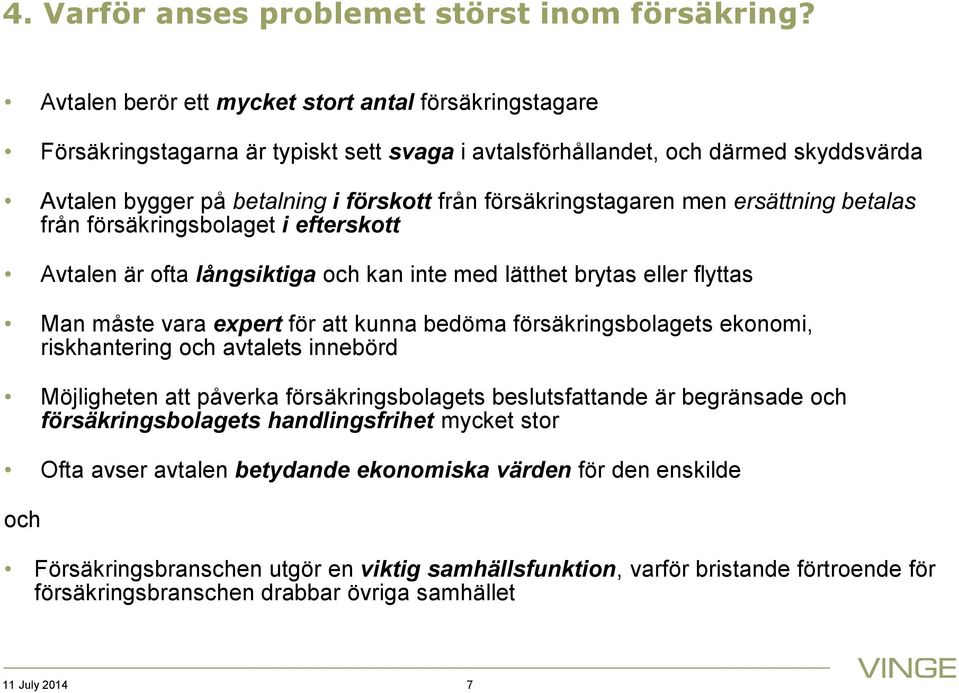 försäkringstagaren men ersättning betalas från försäkringsbolaget i efterskott Avtalen är ofta långsiktiga och kan inte med lätthet brytas eller flyttas Man måste vara expert för att kunna bedöma