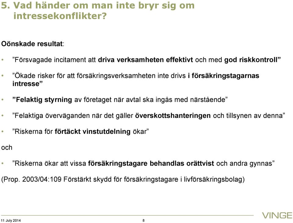 drivs i försäkringstagarnas intresse Felaktig styrning av företaget när avtal ska ingås med närstående Felaktiga överväganden när det gäller