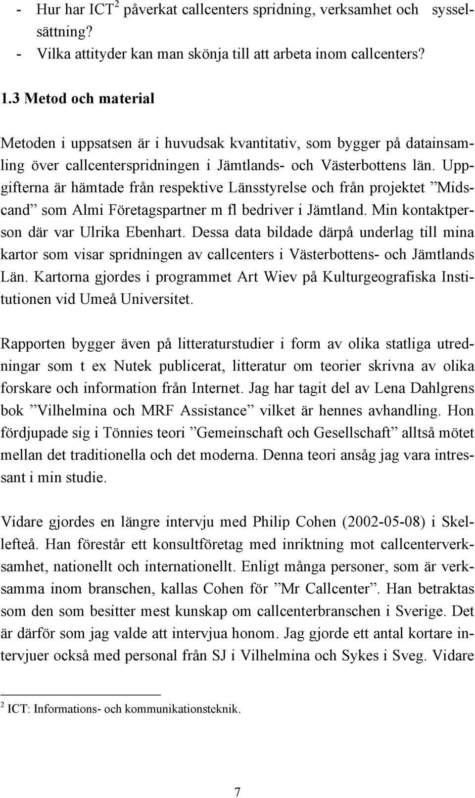 Uppgifterna är hämtade från respektive Länsstyrelse och från projektet Midscand som Almi Företagspartner m fl bedriver i Jämtland. Min kontaktperson där var Ulrika Ebenhart.