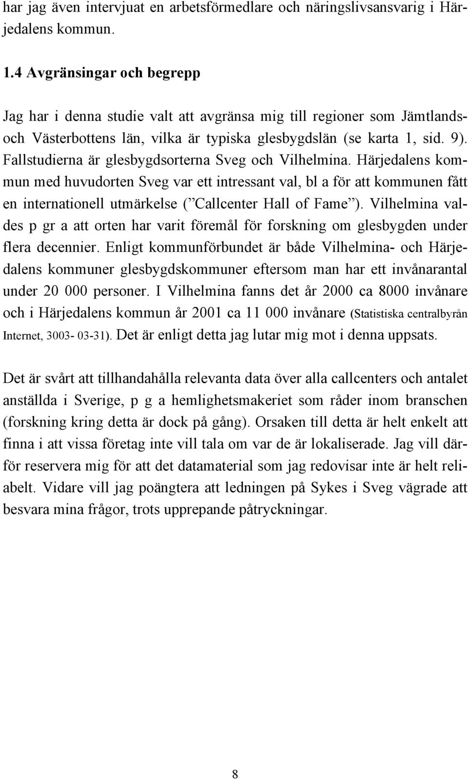 Fallstudierna är glesbygdsorterna Sveg och Vilhelmina.