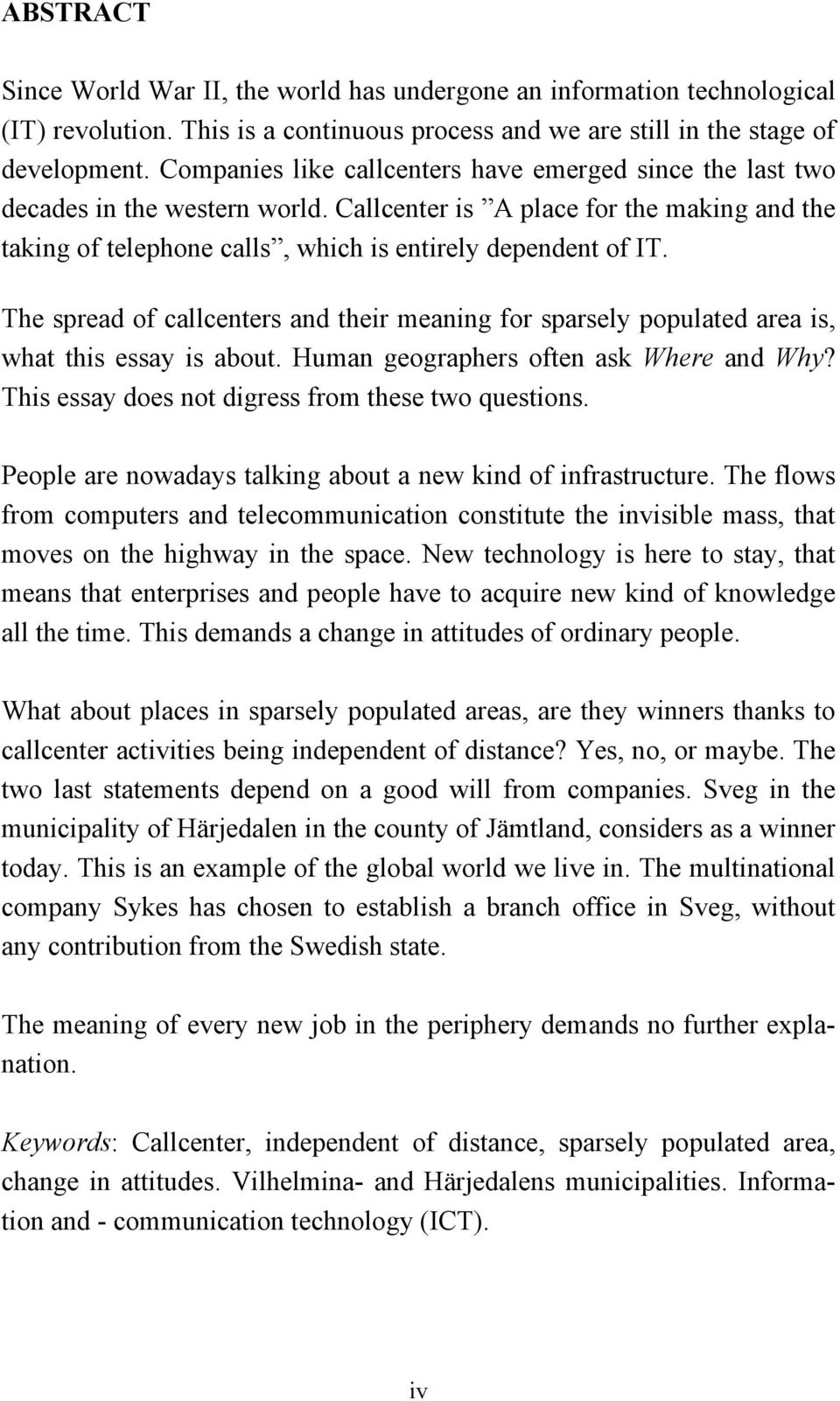 The spread of callcenters and their meaning for sparsely populated area is, what this essay is about. Human geographers often ask Where and Why? This essay does not digress from these two questions.