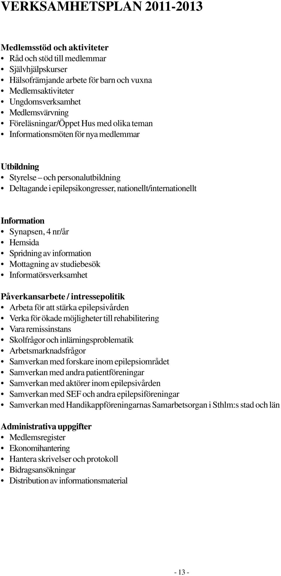 Synapsen, 4 nr/år Hemsida Spridning av information Mottagning av studiebesök Informatörsverksamhet Påverkansarbete / intressepolitik Arbeta för att stärka epilepsivården Verka för ökade möjligheter