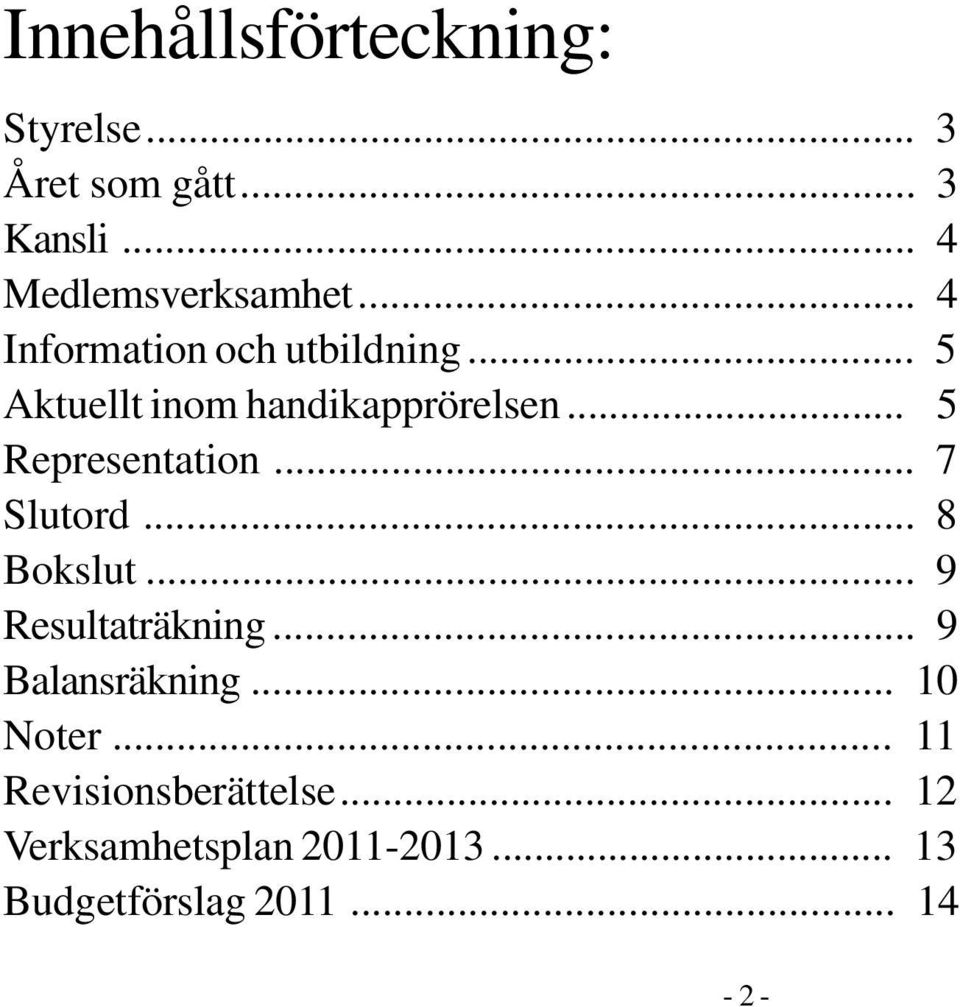 .. 5 Representation... 7 Slutord... 8 Bokslut... 9 Resultaträkning... 9 Balansräkning.