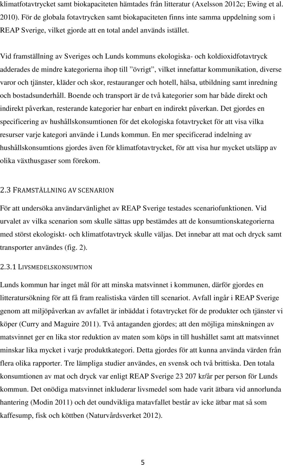 Vid framställning av Sveriges och Lunds kommuns ekologiska- och koldioxidfotavtryck adderades de mindre kategorierna ihop till övrigt, vilket innefattar kommunikation, diverse varor och tjänster,