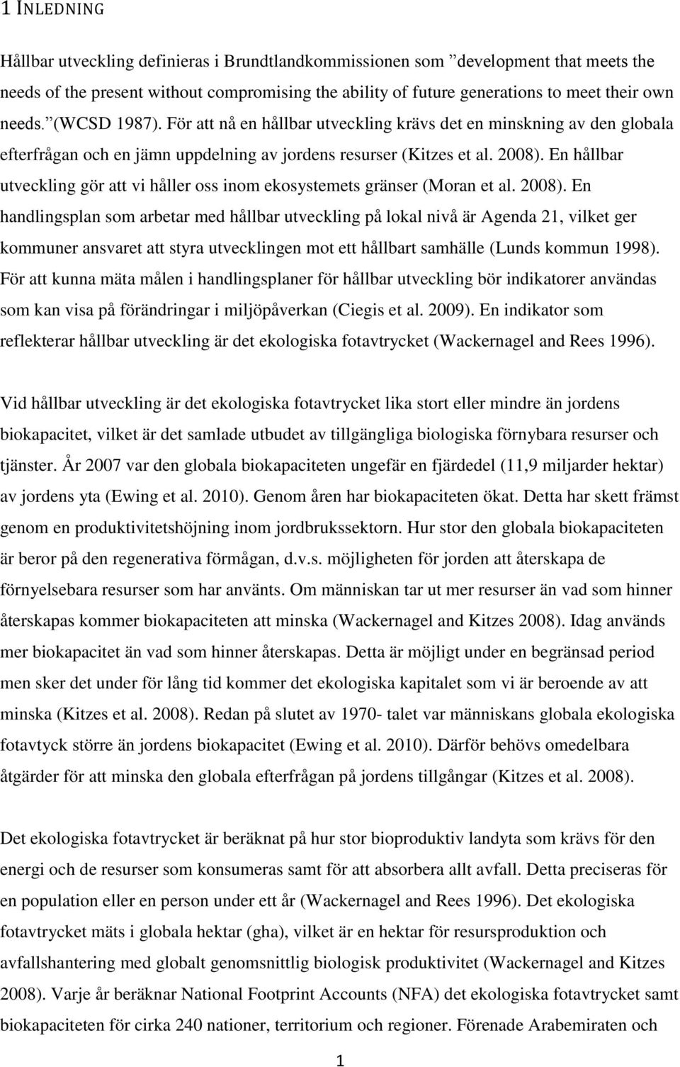 En hållbar utveckling gör att vi håller oss inom ekosystemets gränser (Moran et al. 2008).