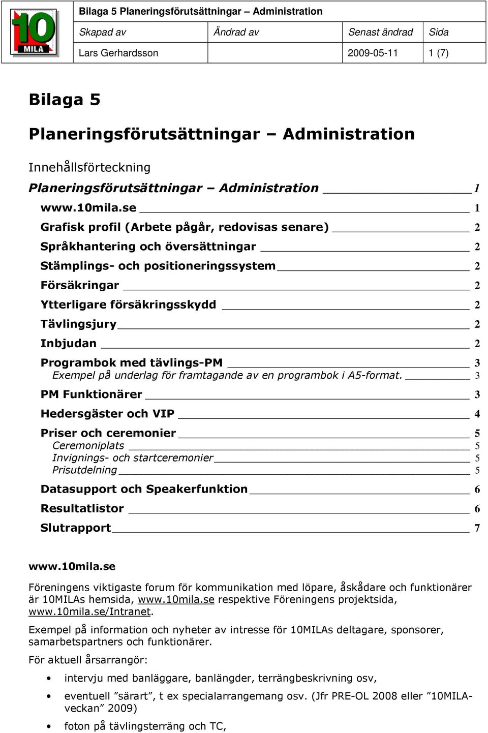 se 1 Grafisk prfil (Arbete pågår, redvisas senare) 2 Språkhantering ch översättningar 2 Stämplings- ch psitineringssystem 2 Försäkringar 2 Ytterligare försäkringsskydd 2 Tävlingsjury 2 Inbjudan 2