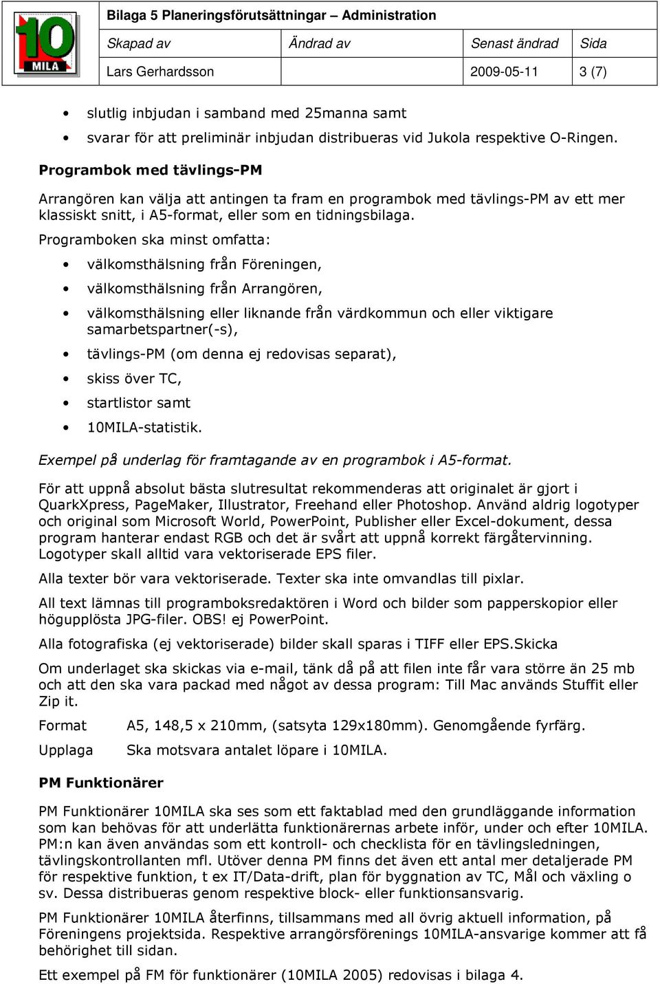 Prgrambken ska minst mfatta: välkmsthälsning från Föreningen, välkmsthälsning från Arrangören, välkmsthälsning eller liknande från värdkmmun ch eller viktigare samarbetspartner(-s), tävlings-pm (m