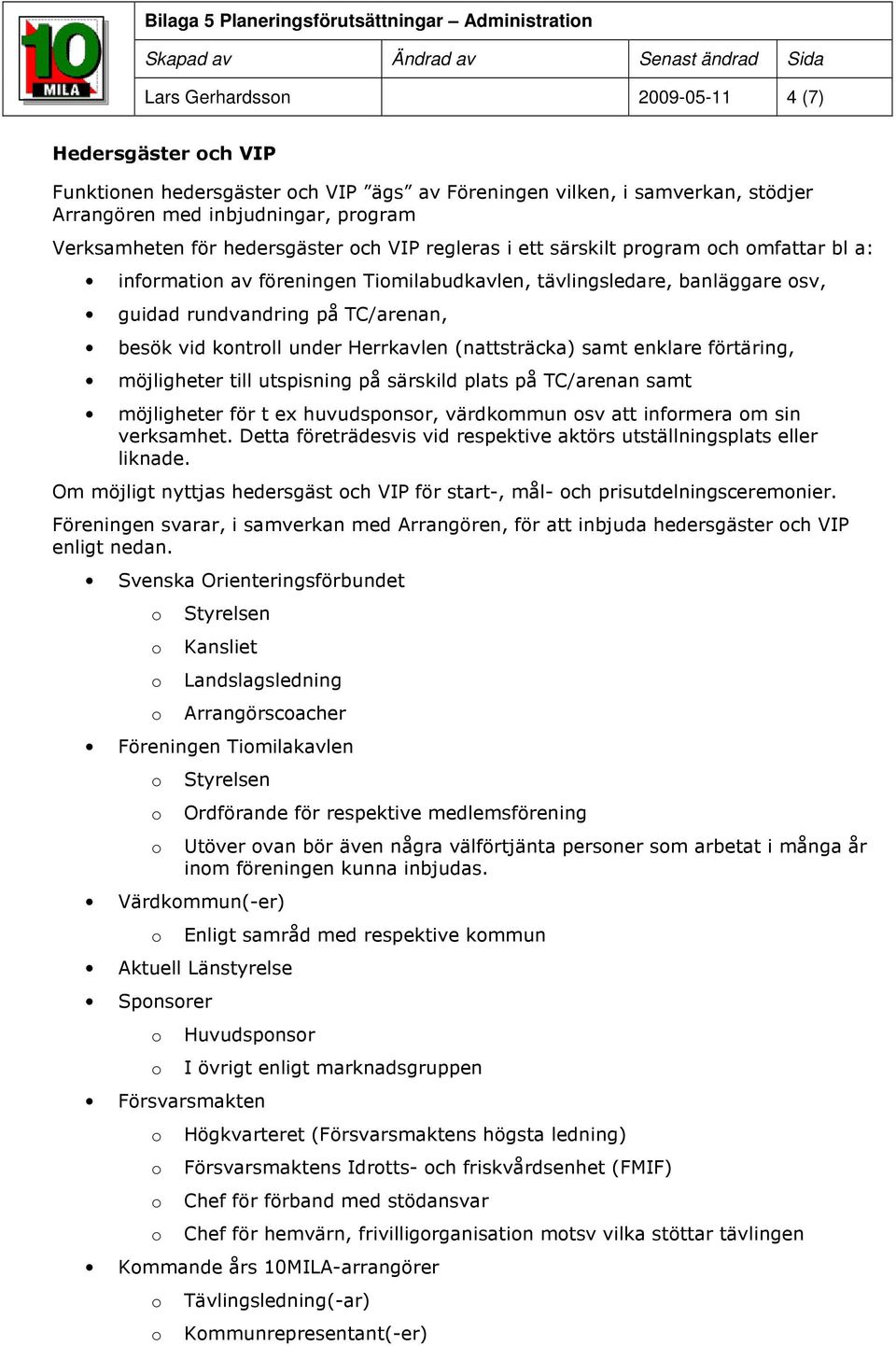 på TC/arenan, besök vid kntrll under Herrkavlen (nattsträcka) samt enklare förtäring, möjligheter till utspisning på särskild plats på TC/arenan samt möjligheter för t ex huvudspnsr, värdkmmun sv att