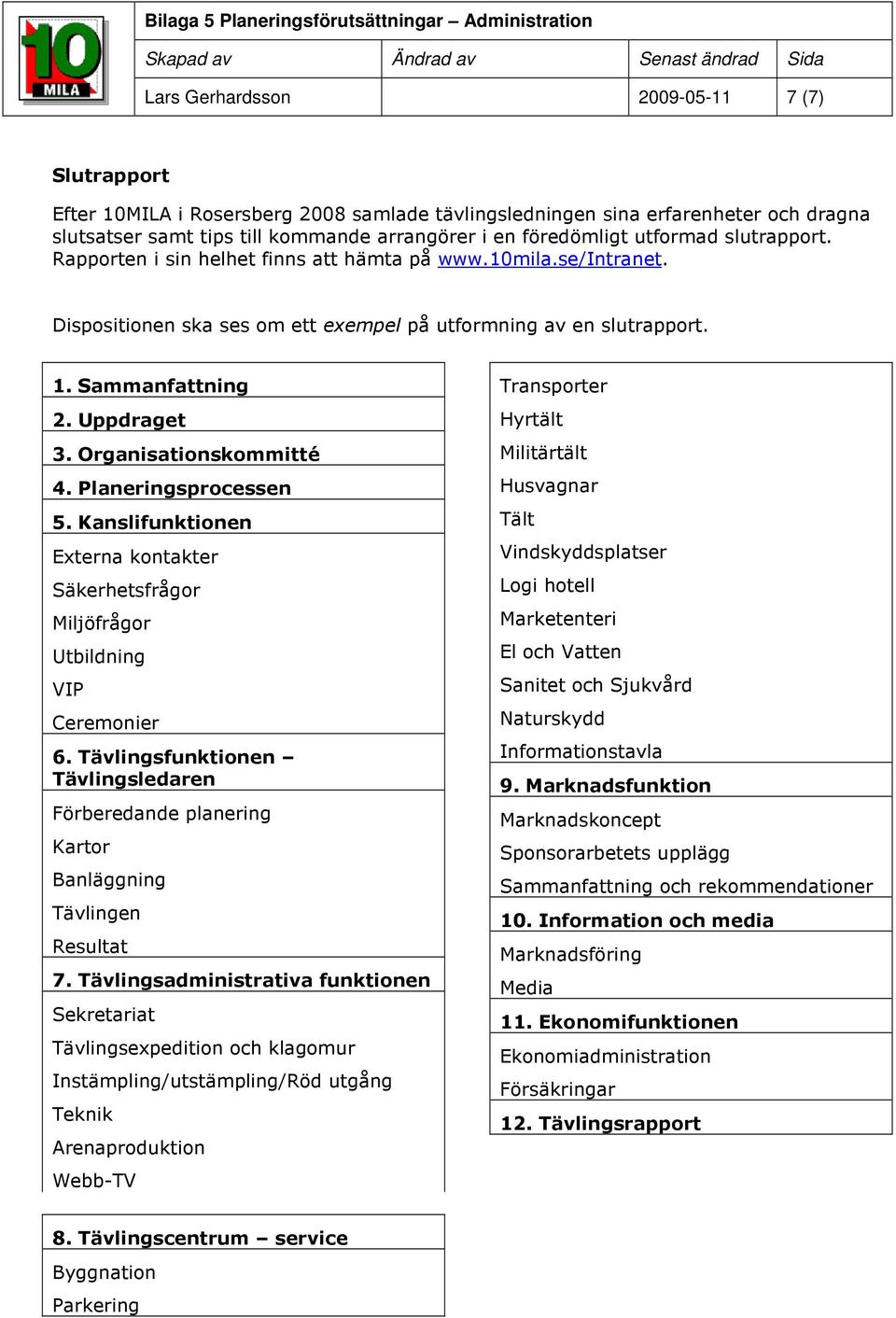 Sammanfattning 2. Uppdraget 3. Organisatinskmmitté 4. Planeringsprcessen 5. Kanslifunktinen Externa kntakter Säkerhetsfrågr Miljöfrågr Utbildning VIP Ceremnier 6.