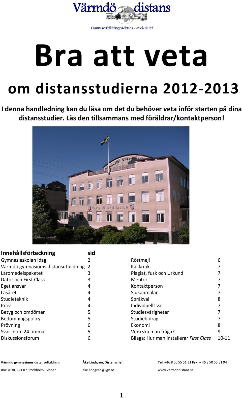 Innehållsförteckning sid Gymnasieskolan idag 2 Värmdö gymnasiums distansutbildning 2 Läromedelspaketet 3 Dator och First Class 3 Eget ansvar 4 Läsåret 4 Studieteknik 4 Prov 4 Betyg och omdömen 5