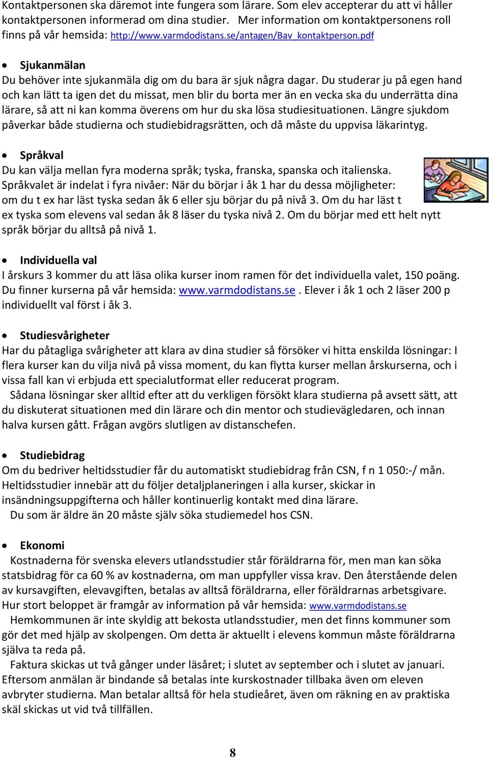 Du studerar ju på egen hand och kan lätt ta igen det du missat, men blir du borta mer än en vecka ska du underrätta dina lärare, så att ni kan komma överens om hur du ska lösa studiesituationen.