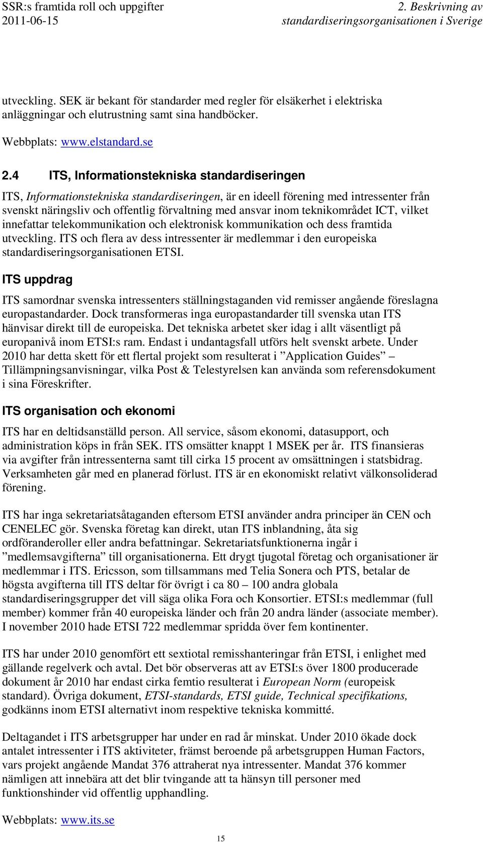 4 ITS, Informationstekniska standardiseringen ITS, Informationstekniska standardiseringen, är en ideell förening med intressenter från svenskt näringsliv och offentlig förvaltning med ansvar inom