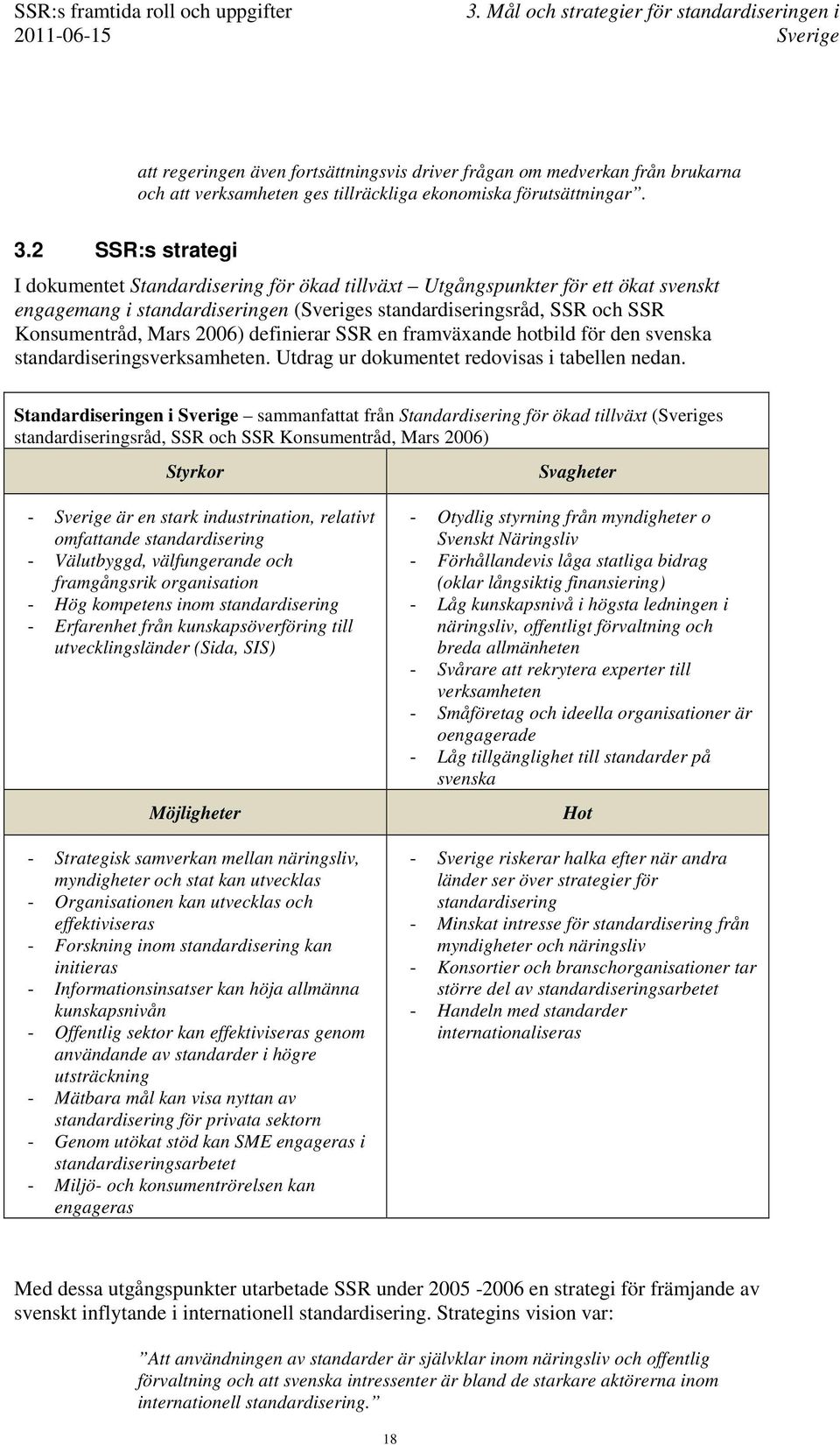 definierar SSR en framväxande hotbild för den svenska standardiseringsverksamheten. Utdrag ur dokumentet redovisas i tabellen nedan.