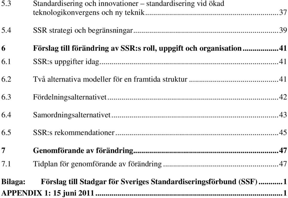 ..41 6.3 Fördelningsalternativet...42 6.4 Samordningsalternativet...43 6.5 SSR:s rekommendationer...45 7 Genomförande av förändring...47 7.