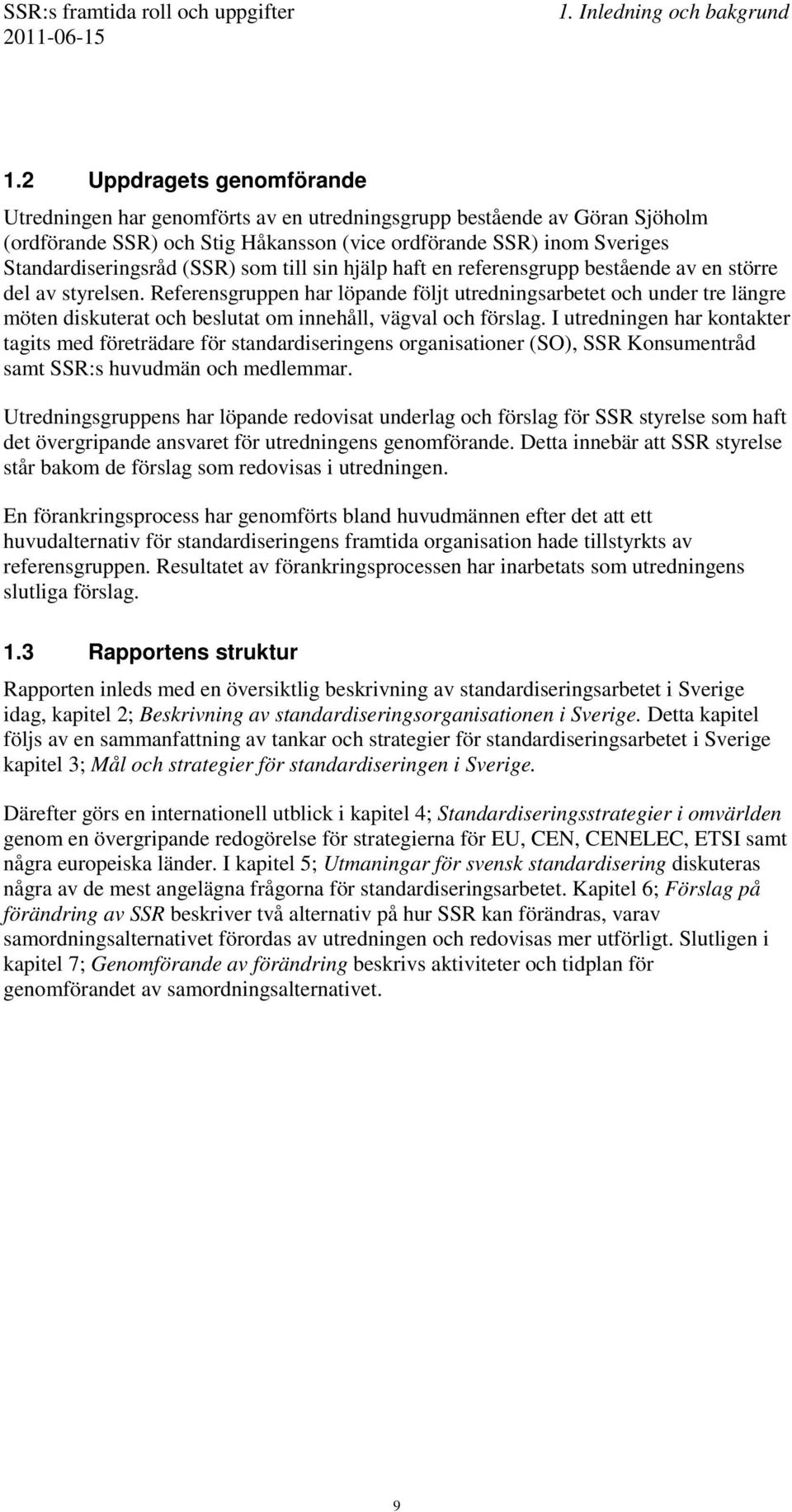 som till sin hjälp haft en referensgrupp bestående av en större del av styrelsen.