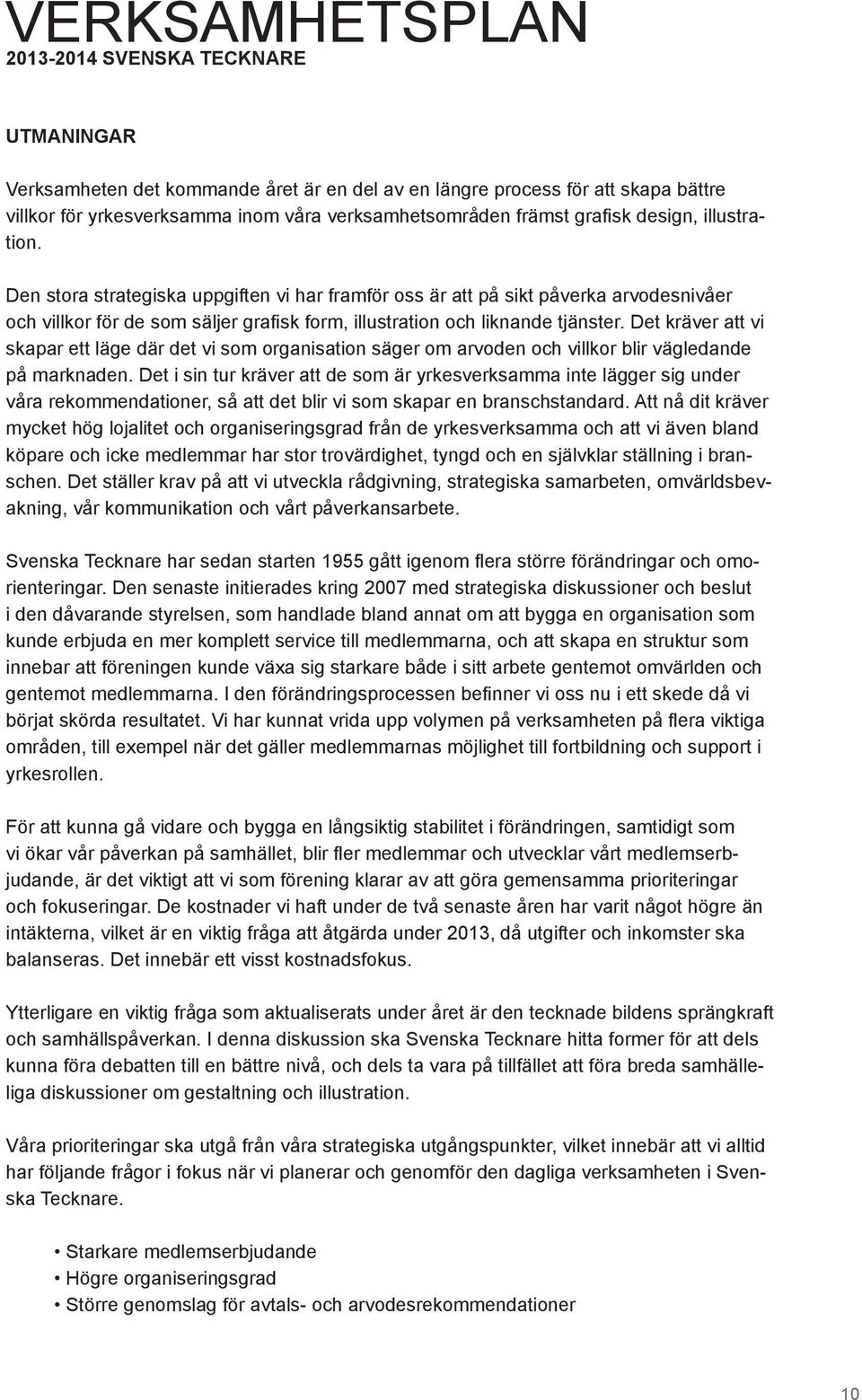 Det kräver att vi skapar ett läge där det vi som organisation säger om arvoden och villkor blir vägledande på marknaden.