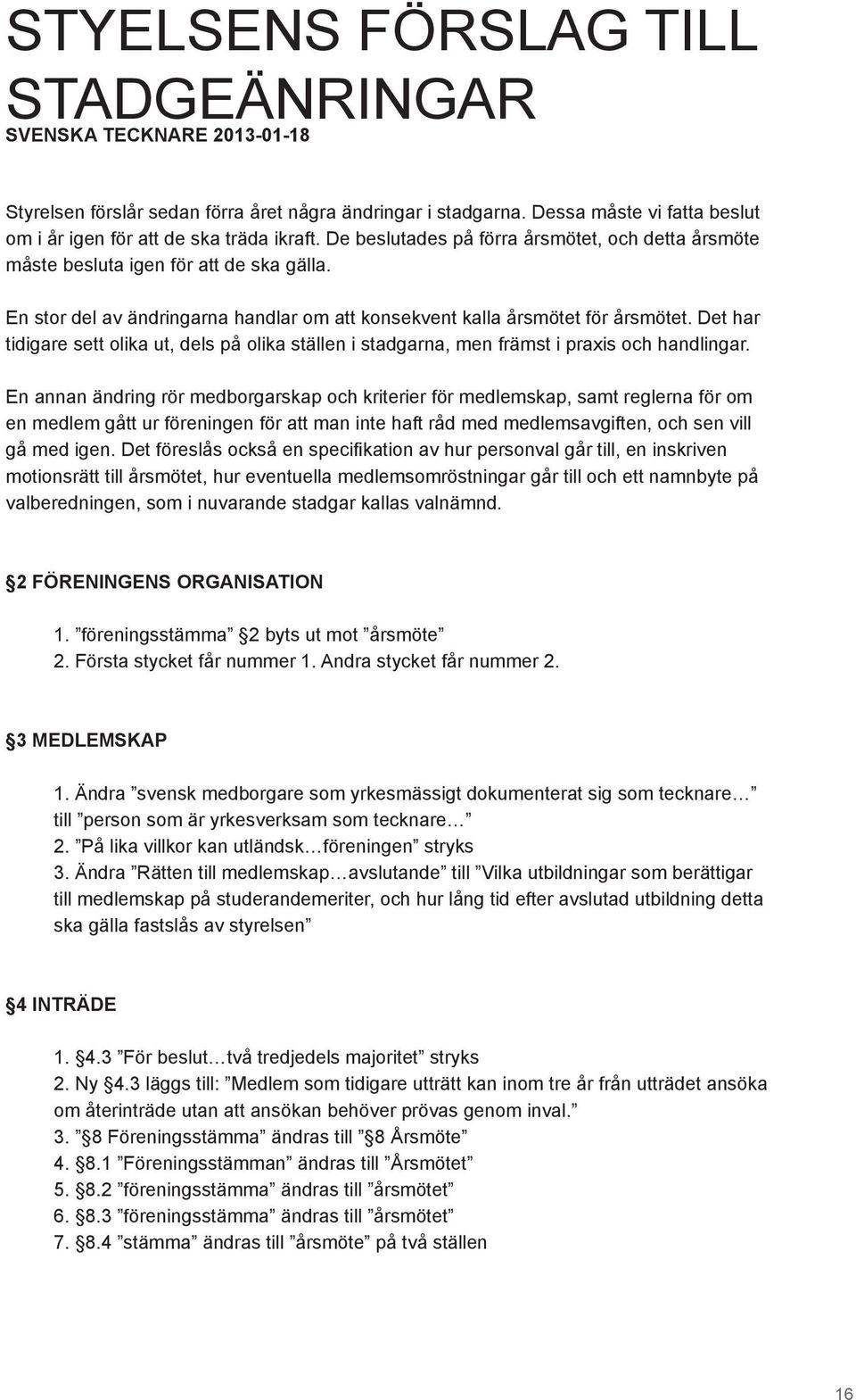 Det har tidigare sett olika ut, dels på olika ställen i stadgarna, men främst i praxis och handlingar.