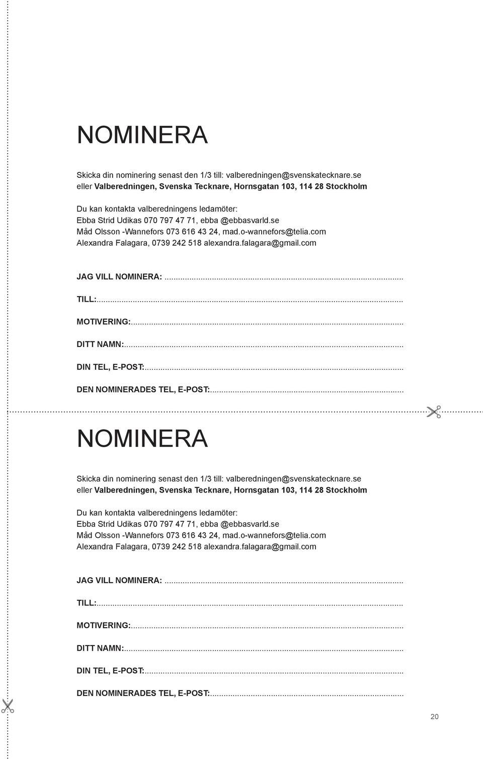 se Måd Olsson -Wannefors 073 616 43 24, mad.o-wannefors@telia.com Alexandra Falagara, 0739 242 518 alexandra.falagara@gmail.com JAG VILL NOMINERA:... TILL:... MOTIVERING:... DITT NAMN:.