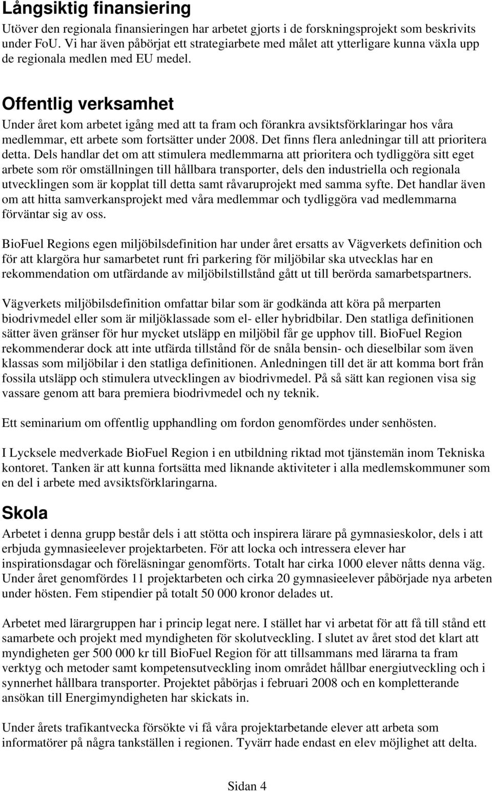 Offentlig verksamhet Under året kom arbetet igång med att ta fram och förankra avsiktsförklaringar hos våra medlemmar, ett arbete som fortsätter under 2008.