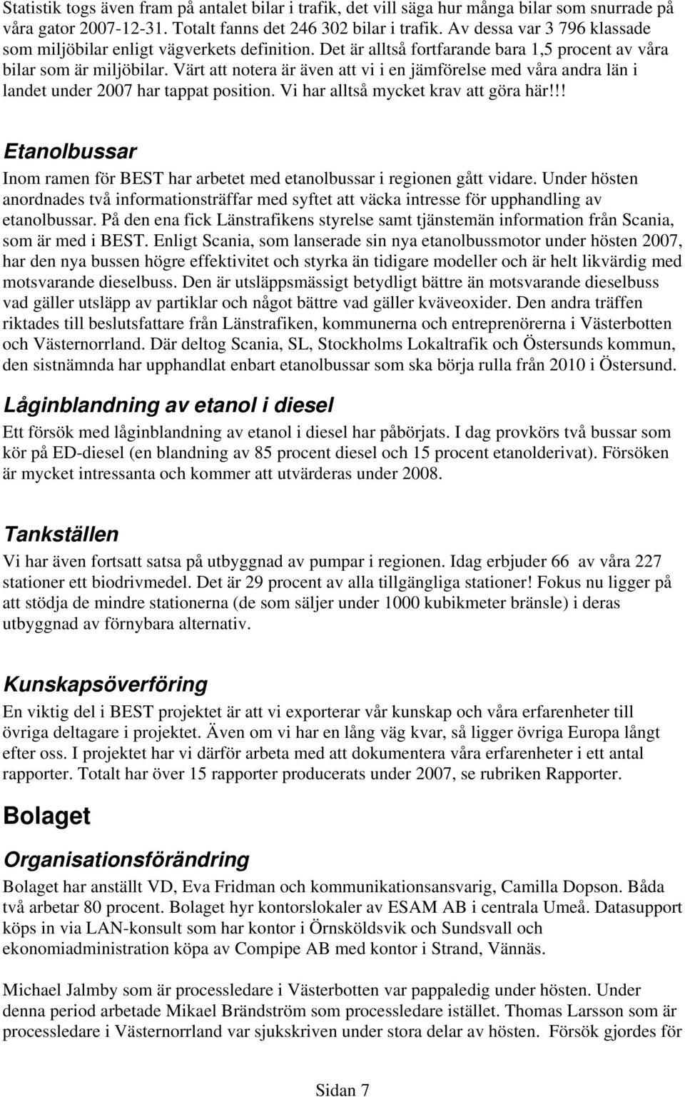 Värt att notera är även att vi i en jämförelse med våra andra län i landet under 2007 har tappat position. Vi har alltså mycket krav att göra här!