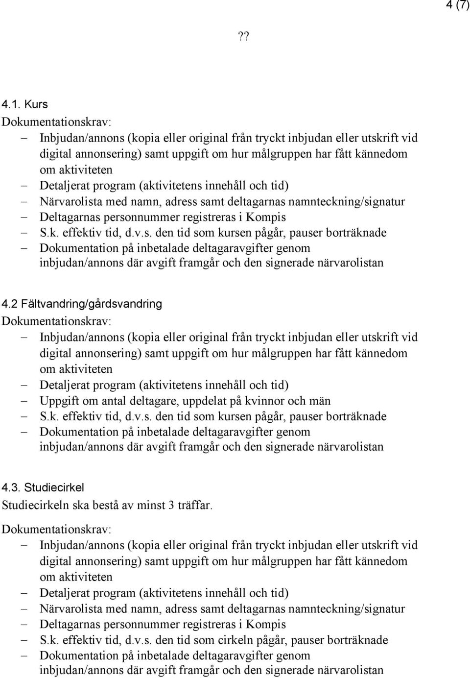 2 Fältvandring/gårdsvandring Detaljerat program (aktivitetens innehåll och tid) Uppgift om antal deltagare, uppdelat på kvinnor och män S.k. effektiv tid, d.3.