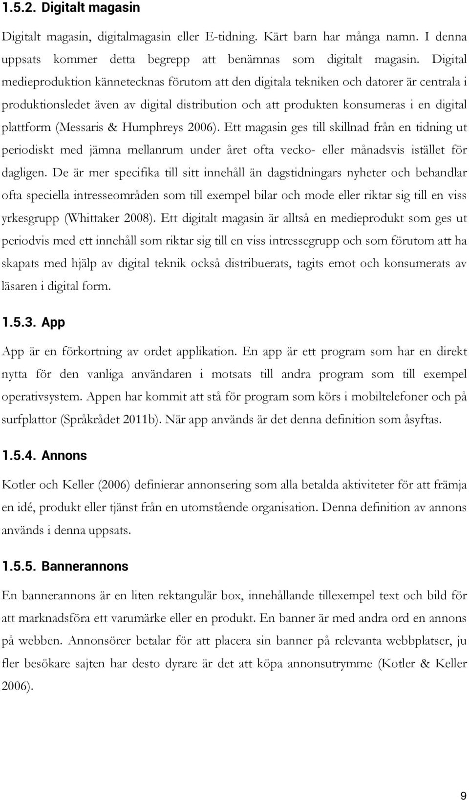 (Messaris & Humphreys 2006). Ett magasin ges till skillnad från en tidning ut periodiskt med jämna mellanrum under året ofta vecko- eller månadsvis istället för dagligen.