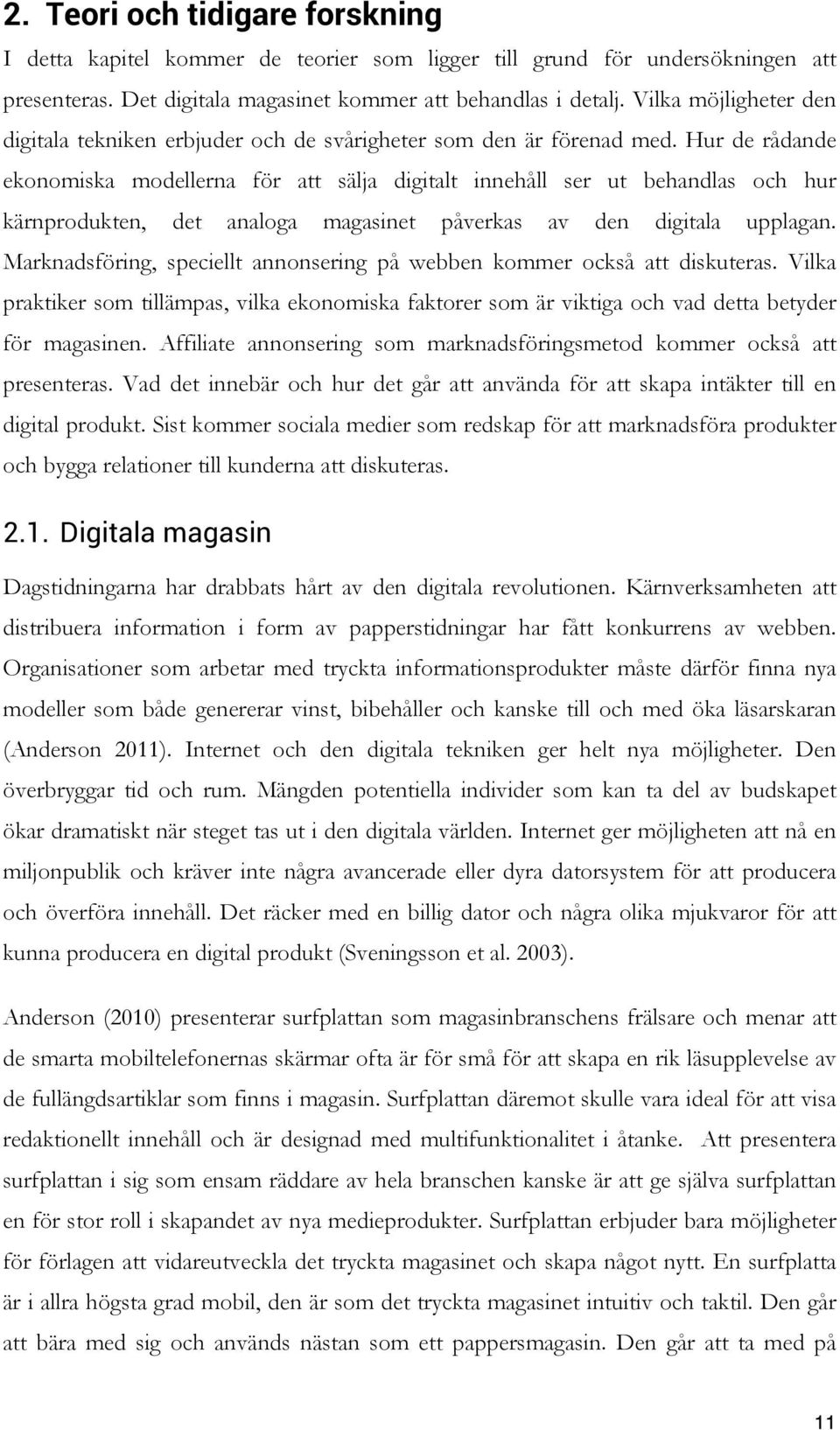 Hur de rådande ekonomiska modellerna för att sälja digitalt innehåll ser ut behandlas och hur kärnprodukten, det analoga magasinet påverkas av den digitala upplagan.