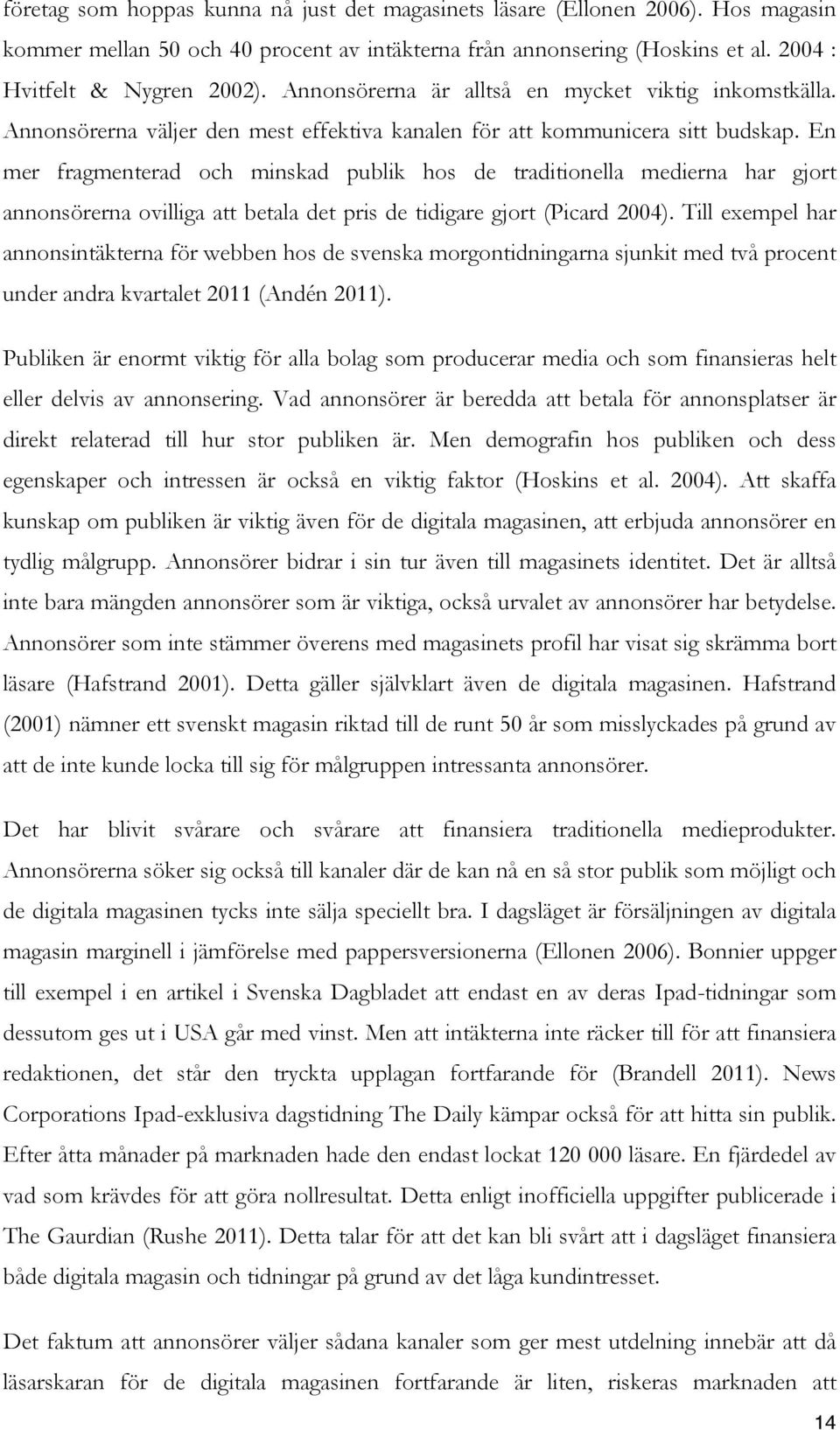 En mer fragmenterad och minskad publik hos de traditionella medierna har gjort annonsörerna ovilliga att betala det pris de tidigare gjort (Picard 2004).