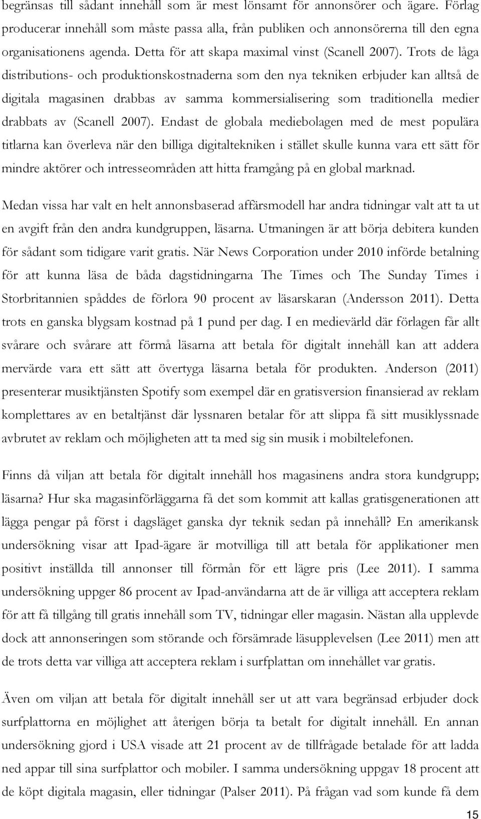 Trots de låga distributions- och produktionskostnaderna som den nya tekniken erbjuder kan alltså de digitala magasinen drabbas av samma kommersialisering som traditionella medier drabbats av (Scanell