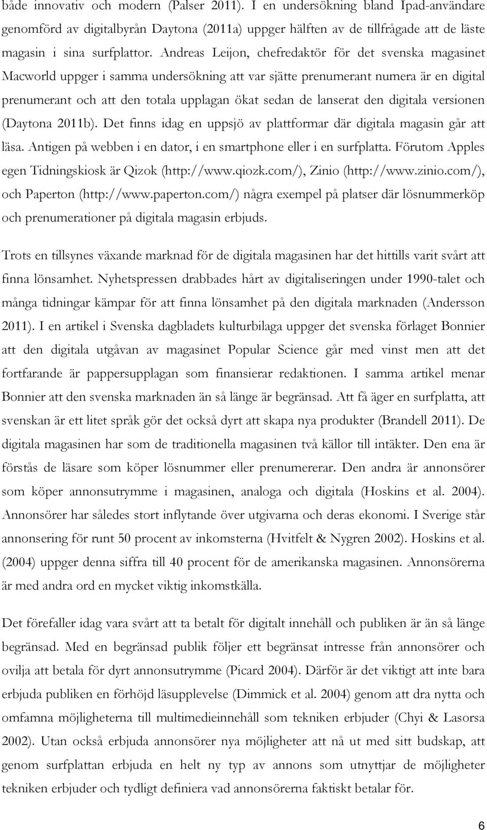 lanserat den digitala versionen (Daytona 2011b). Det finns idag en uppsjö av plattformar där digitala magasin går att läsa. Antigen på webben i en dator, i en smartphone eller i en surfplatta.